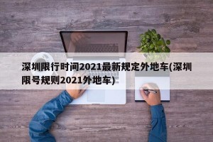 深圳限行時(shí)間2021最新規(guī)定外地車(深圳限號(hào)規(guī)則2021外地車)