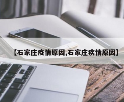 【石家莊疫情原因,石家莊疾情原因】
