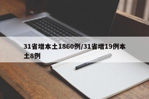 31省增本土1860例/31省增19例本土8例