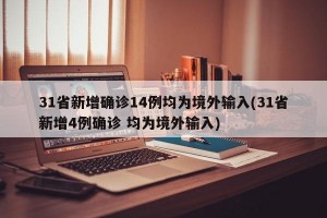 31省新增確診14例均為境外輸入(31省新增4例確診 均為境外輸入)