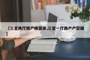 【三室兩廳西戶精裝修,三室一廳西戶戶型圖】