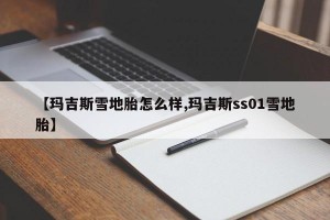 【瑪吉斯雪地胎怎么樣,瑪吉斯ss01雪地胎】