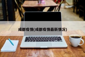 成都疫情(成都疫情最新情況)