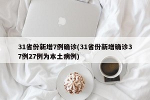 31省份新增7例確診(31省份新增確診37例27例為本土病例)