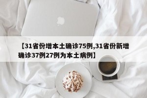 【31省份增本土確診75例,31省份新增確診37例27例為本土病例】