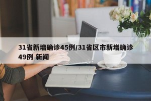 31省新增確診45例/31省區(qū)市新增確診49例 新聞