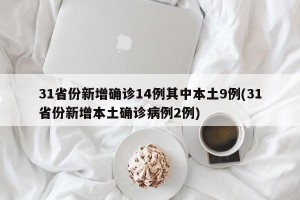 31省份新增確診14例其中本土9例(31省份新增本土確診病例2例)