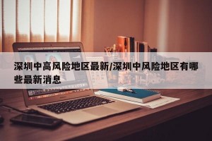 深圳中高風(fēng)險地區(qū)最新/深圳中風(fēng)險地區(qū)有哪些最新消息