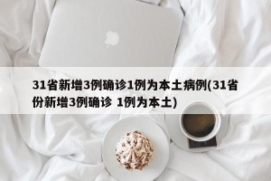 31省新增3例確診1例為本土病例(31省份新增3例確診 1例為本土)