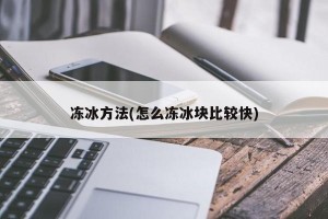 凍冰方法(怎么凍冰塊比較快)