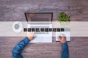 新疆新冠/新疆新冠指數(shù)