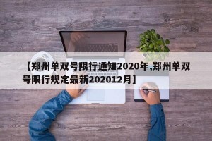 【鄭州單雙號限行通知2020年,鄭州單雙號限行規(guī)定最新202012月】