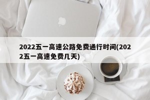 2022五一高速公路免費(fèi)通行時(shí)間(2022五一高速免費(fèi)幾天)