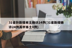 31省份新增本土確診24例(31省新增確診24例其中本土8例)