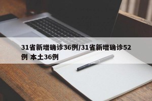 31省新增確診36例/31省新增確診52例 本土36例