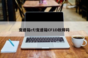 變速箱cf/變速箱CF1D故障碼