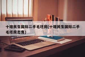 十堰民生國(guó)際二手毛坯房(十堰民生國(guó)際二手毛坯房出售)