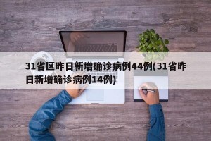 31省區(qū)昨日新增確診病例44例(31省昨日新增確診病例14例)