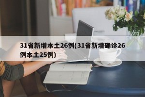31省新增本土26例(31省新增確診26例本土25例)