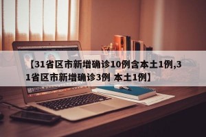 【31省區(qū)市新增確診10例含本土1例,31省區(qū)市新增確診3例 本土1例】