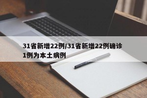 31省新增22例/31省新增22例確診 1例為本土病例