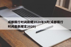 成都限行時間新規(guī)2020年9月(成都限行時間最新規(guī)定2020)