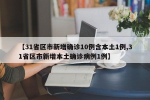 【31省區(qū)市新增確診10例含本土1例,31省區(qū)市新增本土確診病例1例】