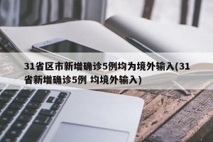 31省區(qū)市新增確診5例均為境外輸入(31省新增確診5例 均境外輸入)