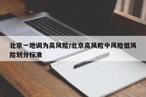 北京一地調(diào)為高風(fēng)險/北京高風(fēng)險中風(fēng)險低風(fēng)險劃分標(biāo)準(zhǔn)