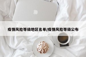 疫情風(fēng)險(xiǎn)等級(jí)地區(qū)名單/疫情風(fēng)險(xiǎn)等級(jí)公布