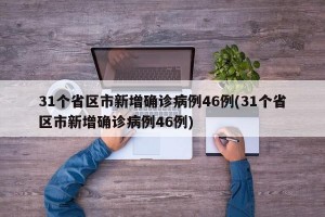 31個(gè)省區(qū)市新增確診病例46例(31個(gè)省區(qū)市新增確診病例46例)