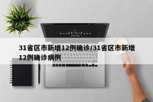 31省區(qū)市新增12例確診/31省區(qū)市新增12例確診病例