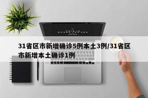 31省區(qū)市新增確診5例本土3例/31省區(qū)市新增本土確診1例