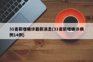 31省新增確診最新消息(31省新增確診病例14例)