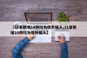 【31省新增14例均為境外輸入,31省新增28例均為境外輸入】