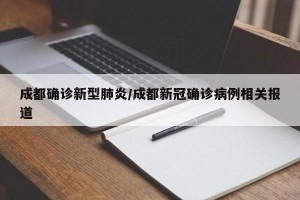 成都確診新型肺炎/成都新冠確診病例相關(guān)報(bào)道