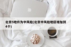 北京5地升為中風(fēng)險(xiǎn)(北京中風(fēng)險(xiǎn)地區(qū)增加到4個(gè))