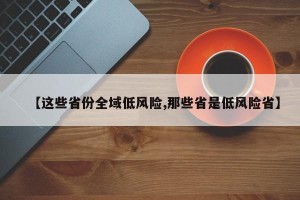 【這些省份全域低風(fēng)險,那些省是低風(fēng)險省】
