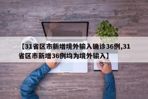 【31省區(qū)市新增境外輸入確診36例,31省區(qū)市新增36例均為境外輸入】