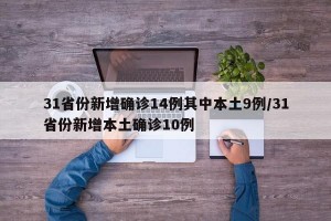 31省份新增確診14例其中本土9例/31省份新增本土確診10例
