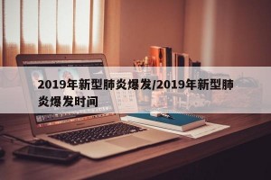 2019年新型肺炎爆發(fā)/2019年新型肺炎爆發(fā)時間