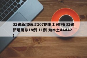 31省新增確診107例本土90例(31省新增確診18例 11例 為本土44442)