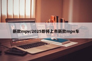 新款mpv/2025即將上市新款mpv車(chē)