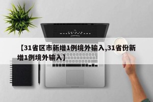 【31省區(qū)市新增1例境外輸入,31省份新增1例境外輸入】