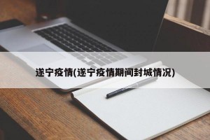 遂寧疫情(遂寧疫情期間封城情況)