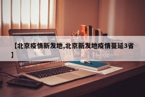 【北京疫情新發(fā)地,北京新發(fā)地疫情蔓延3省】