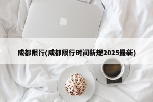成都限行(成都限行時間新規(guī)2025最新)