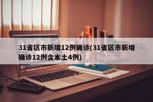 31省區(qū)市新增12例確診(31省區(qū)市新增確診12例含本土4例)