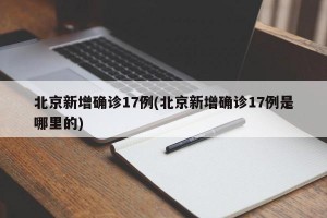 北京新增確診17例(北京新增確診17例是哪里的)