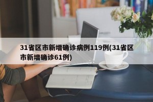 31省區(qū)市新增確診病例119例(31省區(qū)市新增確診61例)